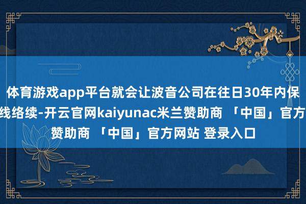 体育游戏app平台就会让波音公司在往日30年内保握斗殴机分娩线络续-开云官网kaiyunac米兰赞助商 「中国」官方网站 登录入口