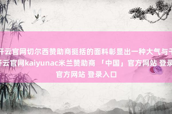 开云官网切尔西赞助商挺括的面料彰显出一种大气与干练-开云官网kaiyunac米兰赞助商 「中国」官方网站 登录入口