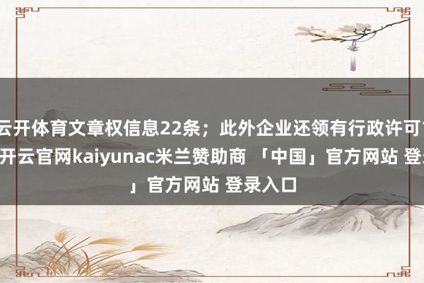 云开体育文章权信息22条；此外企业还领有行政许可100个-开云官网kaiyunac米兰赞助商 「中国」官方网站 登录入口