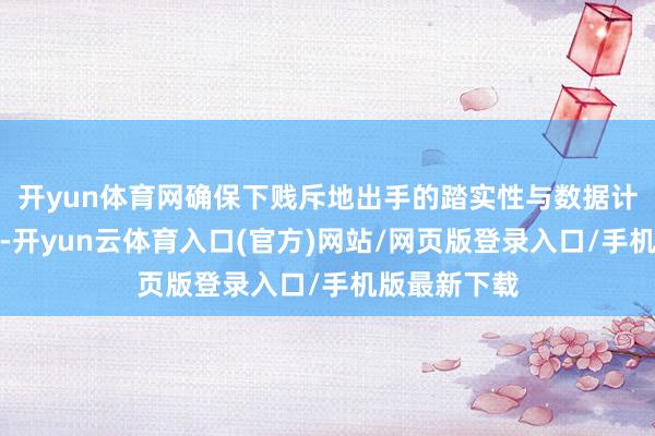 开yun体育网确保下贱斥地出手的踏实性与数据计量的准确性-开yun云体育入口(官方)网站/网页版登录入口/手机版最新下载