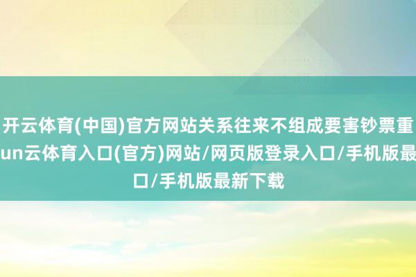 开云体育(中国)官方网站关系往来不组成要害钞票重组-开yun云体育入口(官方)网站/网页版登录入口/手机版最新下载