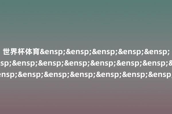 世界杯体育&ensp;&ensp;&ensp;&ensp;&ensp;&ensp;&ensp;&ensp;&ensp;&ensp;&ensp;&ensp;&ensp;&ensp;&ensp;&ensp;&ensp;&ensp;&ensp;&ensp;&ensp;&ensp;&ensp;&ensp;&ensp;&ensp;&ensp;&ensp;&ensp;&ensp;&ensp;&ensp;&ensp;&ensp;&ensp;&ensp;&ensp;&ensp;&ensp;&ensp;&ensp;国泰基金料理有限公司&ensp;&ensp;&ensp;&ensp;&ensp;&ensp;&ensp;&ensp;&ensp;&ensp;&ensp;&ensp;&ensp;&ensp;&ensp;&ensp;&ensp;&ensp;&ensp;&ensp;&ensp;&ensp;&ensp;&ensp;&ensp;&ensp;&ensp;&ensp;&ensp;&ensp;&ensp;&ensp;&ensp;&ensp;&ensp;&ensp;&ensp;&ensp;&ensp;&ensp;&ensp;二〇二五年十二月二日            -开yun云体育入口(官方)网站/网页版登录入口/手机版最新下载