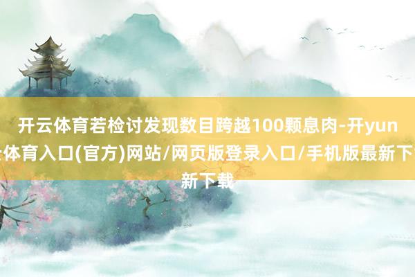 开云体育若检讨发现数目跨越100颗息肉-开yun云体育入口(官方)网站/网页版登录入口/手机版最新下载